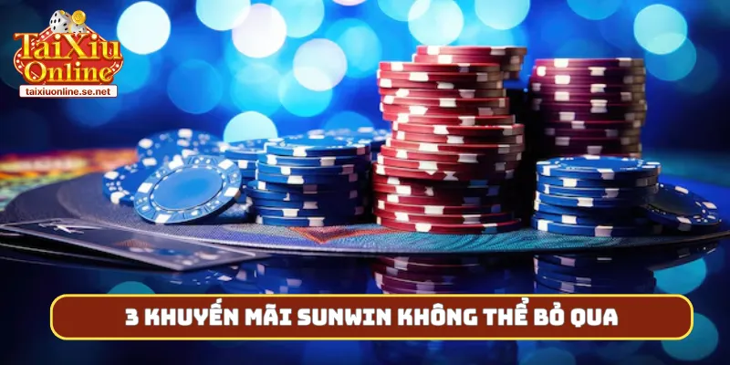 3 khuyến mãi Sunwin không thể bỏ qua