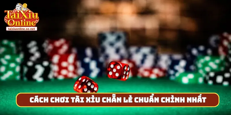 Cách chơi tài xỉu chẵn lẻ chuẩn chỉnh nhất