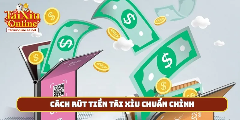 Cách rút tiền tài xỉu chuẩn chỉnh