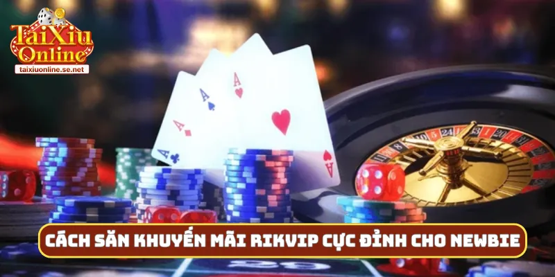 Cách săn khuyến mãi rikvip cực đỉnh cho người mới