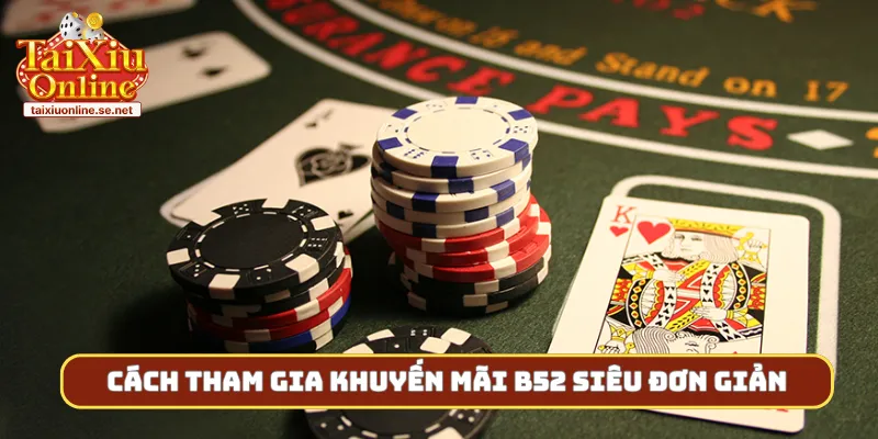 Cách tham gia khuyến mãi B52 siêu đơn giản