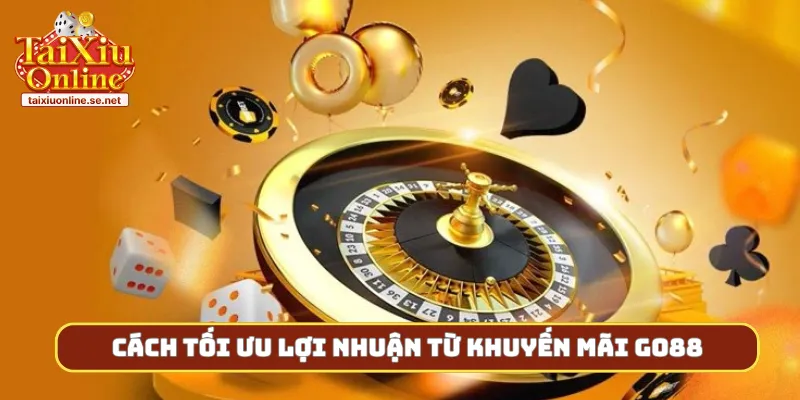 Cách tối ưu lợi nhuận từ khuyến mãi Go88