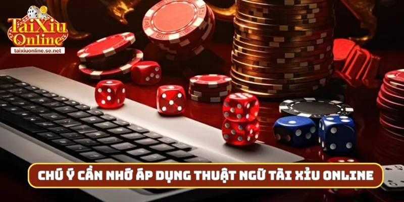 Chú ý cần nhớ áp dụng thuật ngữ tài xỉu online