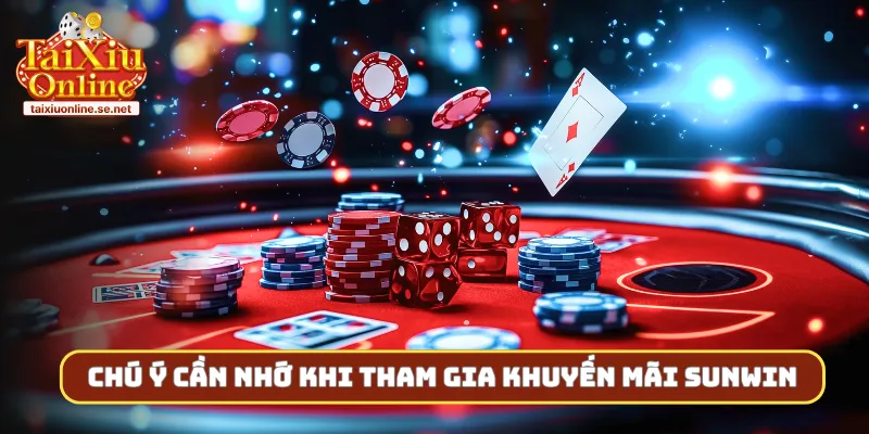 Chú ý cần nhớ khi tham gia khuyến mãi Sunwin