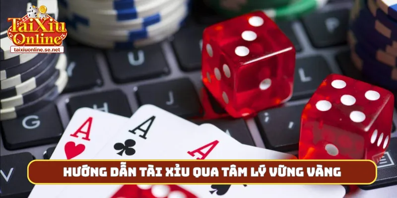 Hướng dẫn tài xỉu qua tâm lý vững vàng