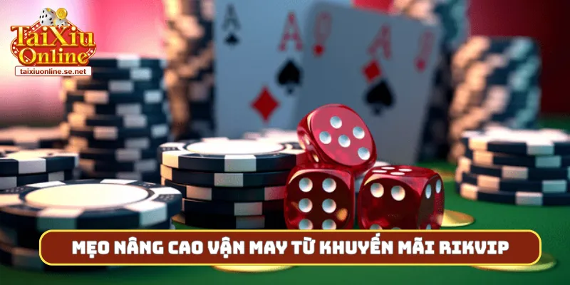 Mẹo nâng cao vận may từ khuyến mãi rikvip