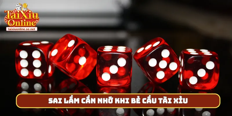 Sai lầm cần nhớ khi bẻ cầu tài xỉu