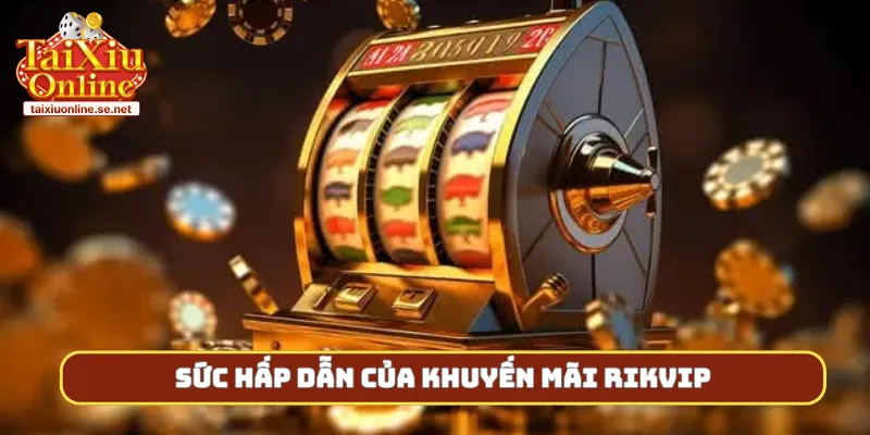 Sức hấp dẫn của khuyến mãi rikvip
