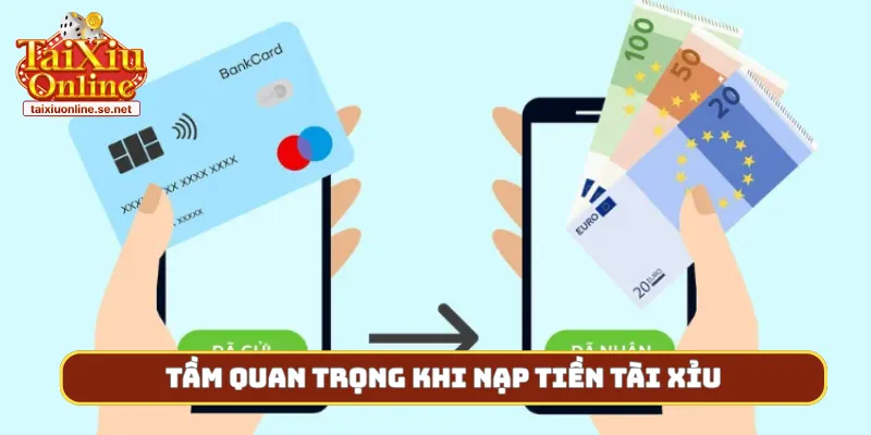 Tầm quan trọng khi nạp tiền tài xỉu