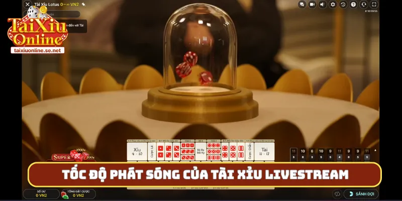 Tốc độ phát sóng của tài xỉu livestream