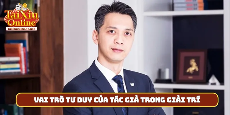 Vai trò tư duy của tác giả trong giải trí