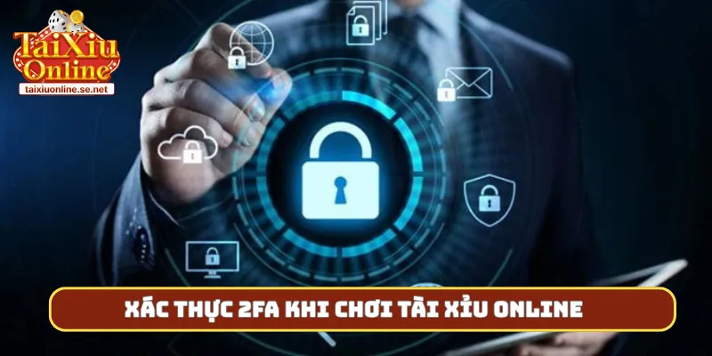 Xác thực 2FA khi chơi tài xỉu online
